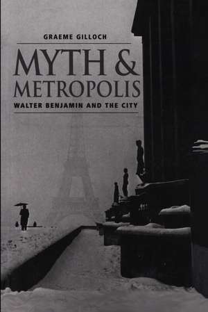 Myth and Metropolis de Graeme Gilloch