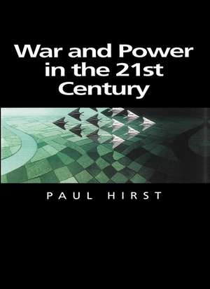 War and Power in the Twenty–First Century – The State, Military Conflict and the International System de P Hirst