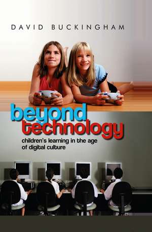 Beyond Technology – Children′s Learning in the Age of Digital Culture de D Buckingham