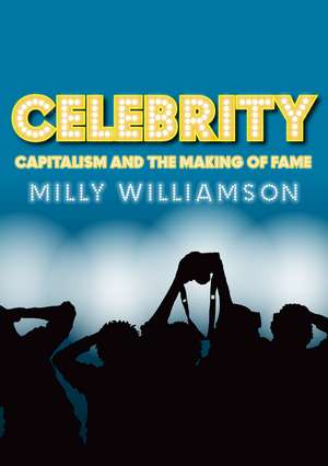 Celebrity – Capitalism and the Making of Fame de M Williamson