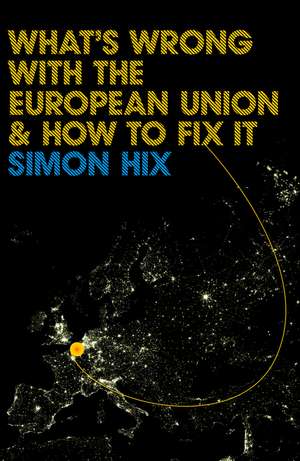 What′s Wrong with the European Union and How to Fix It de Hix