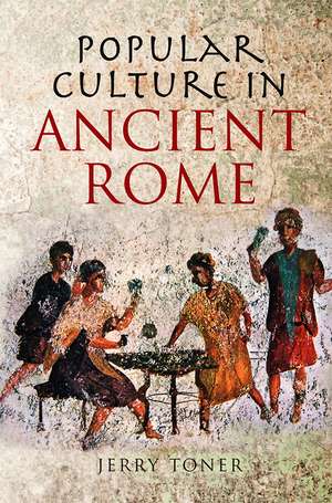 Popular Culture in Ancient Rome de J. P. Toner