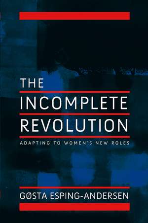 The Incomplete Revolution – Adapting Welfare States to Women′s New Roles de G Esping–Andersen