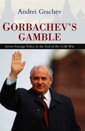 Gorbachev′s Gamble – Soviet Foreign Policy and the End of the Cold War de Grachev