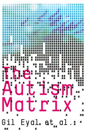 The Autism Matrix – The Social Origins of the Autism Epidemic de G Eyal