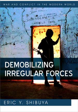 Demobilizing Irregular Forces de Eric Y. Shibuya