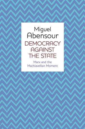 Democracy Against the State – Marx and the Machiavellian Movement de M Abensour