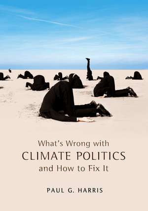 What′s Wrong with Climate Politics and How to Fix It de P Harris