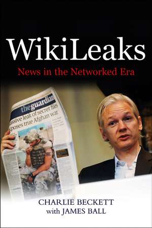 WikiLeaks – News in the Networked Era de C Beckett