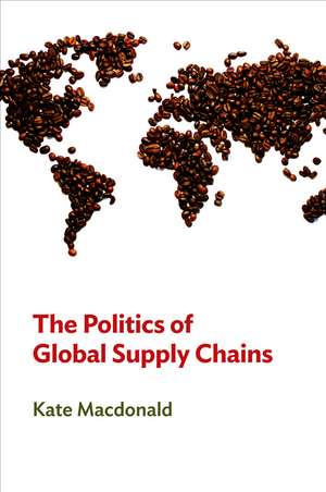 The Politics of Global Supply Chains de K MacDonald