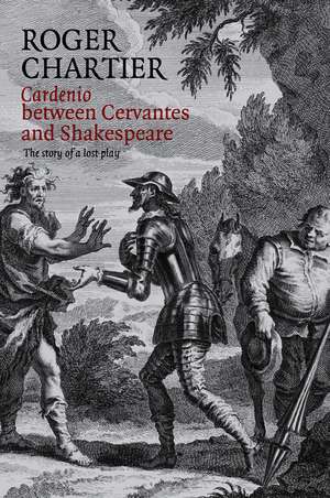 Cardenio between Cervantes and Shakespeare – The Story of a lost play de R Chartier