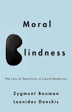 Moral Blindness – The Loss of Sensitivity in Liquid Modernity de Z Bauman