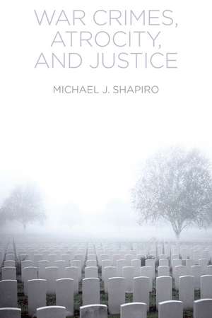 War Crimes, Atrocity, and Justice de MJ Shapiro