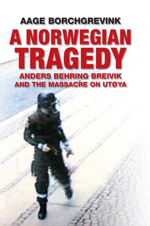 A Norwegian Tragedy – Anders Behring Breivik and the Massacre on Utøya de A Borchgrevink