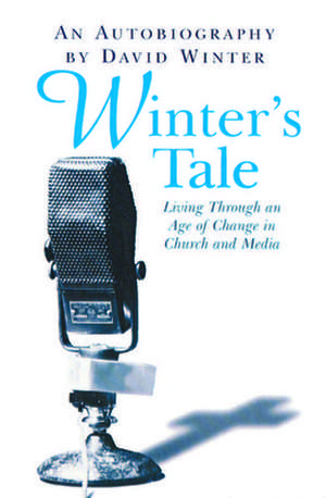 Winter`s Tale, An Autobiography – Living through an age of change in church and media de David Winter