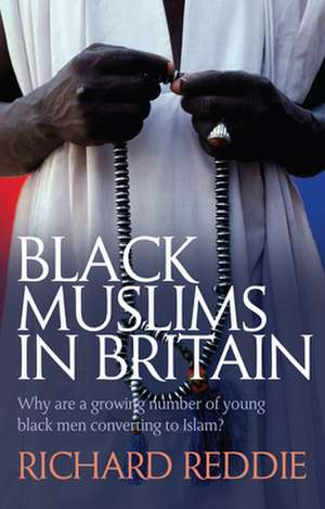 Black Muslims in Britain – Why are many young black men converting to Islam? de Richard Reddie