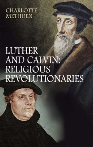 Luther and Calvin – Religious revolutionaries de Charlotte Methuen