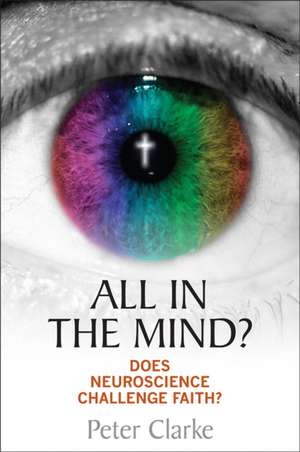 All in the Mind? – Does neuroscience challenge faith? de Peter Clarke