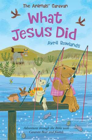 What Jesus Did – Adventures through the Bible with Caravan Bear and Friends de Avril Rowlands