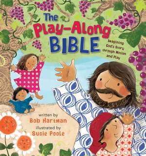 The Play-Along Bible: Imagining God's Story Through Motion and Play de Bob Hartman