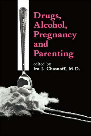 Drugs, Alcohol, Pregnancy and Parenting de I.J. Chasnoff