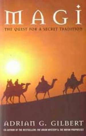 Magi: The Quest for the Secret Tradition de Adrian G. Gilbert