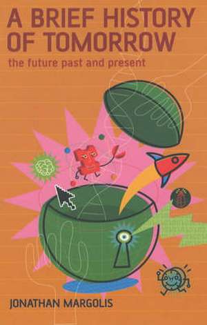 A Brief History of Tomorrow: The Future Past and Present de Jonathan Margolis