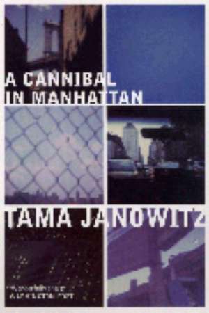 Cannibal in Manhattan de Tama Janowitz