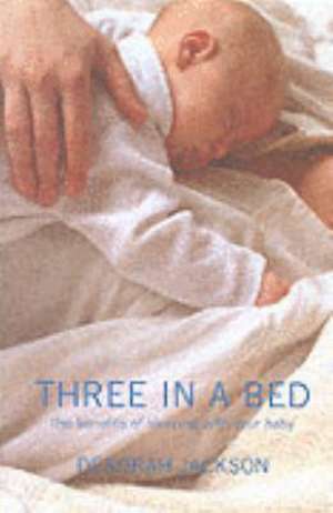 Three in a Bed: The Benefits of Sleeping with Your Baby de Deborah Jackson