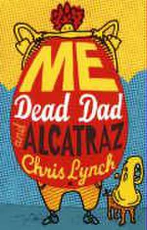 Me, Dead Dad and Alcatraz de Chris Lynch