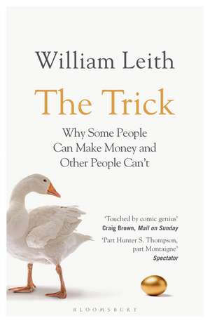 The Trick: Why Some People Can Make Money and Other People Can't de William Leith