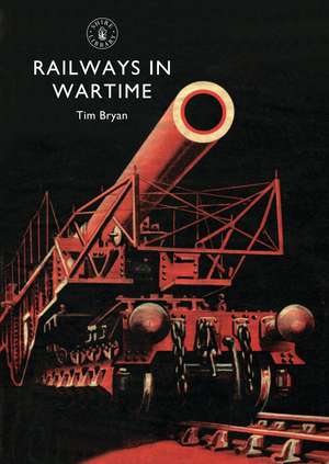 Railways in Wartime de Tim Bryan