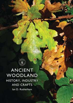 Ancient Woodland: History, Industry and Crafts de Ian Rotherham