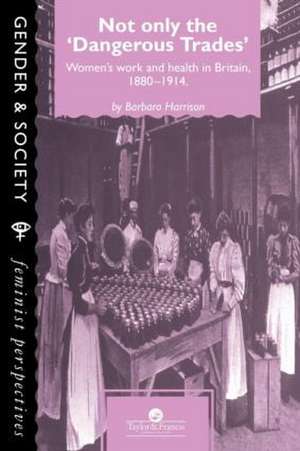 Not Only The Dangerous Trades: Women's Work And Health In Britain 1880-1914 de Barbara Harrison