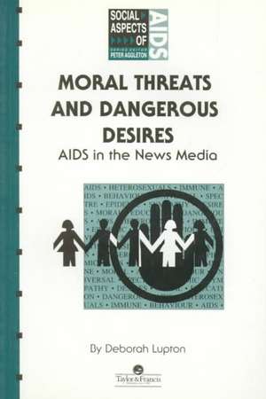 Moral Threats and Dangerous Desires: AIDS in the News Media de Deborah Lupton