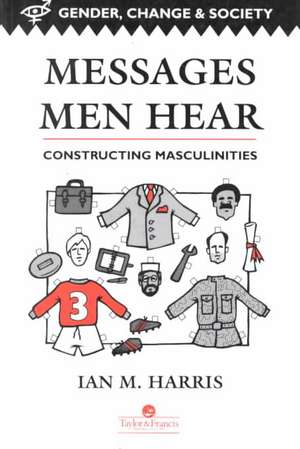 Messages Men Hear: Constructing Masculinities de Ian M. Harris