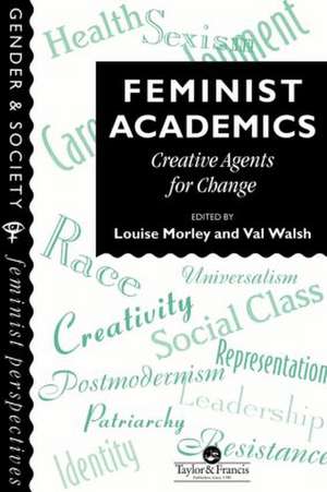 Feminist Academics: Creative Agents For Change de Louise Morley