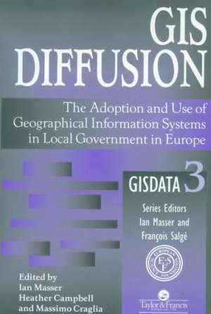 GIS Diffusion: The Adoption And Use Of Geographical Information Systems In Local Government in Europe de I. Masser