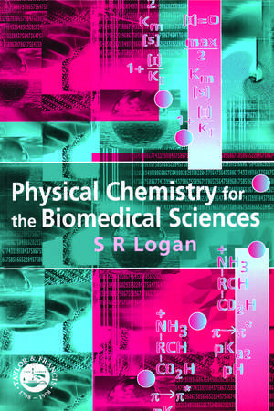 Physical Chemistry for the Biomedical Sciences de S. R. Logan