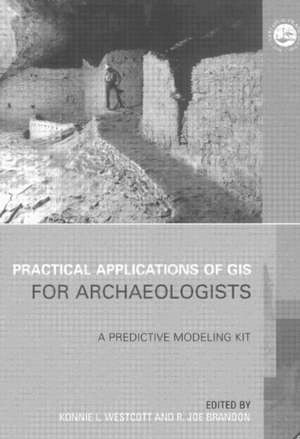 Practical Applications of GIS for Archaeologists: A Predictive Modelling Toolkit de Konnie L. Wescott