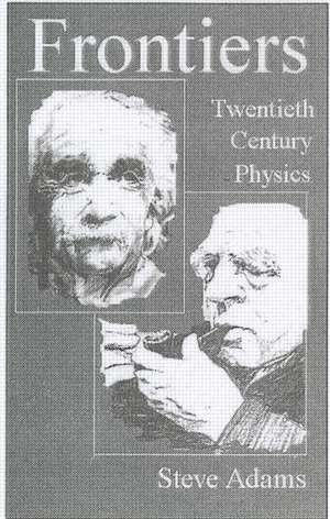 Frontiers: Twentieth Century Physics de Steve Adams