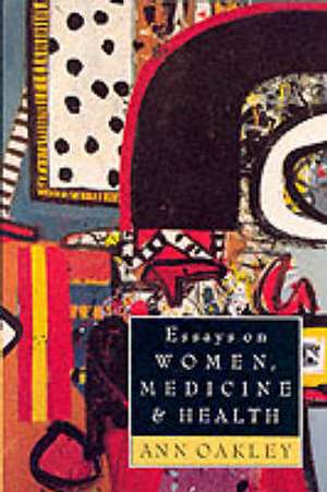 Essays on Women, Medicine & Health de Ann Oakley