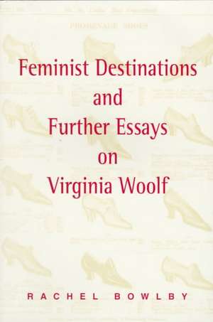 Feminist Destinations and Further Essays on Virginia Woolf de Rachel Bowlby