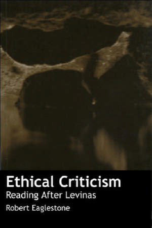 Ethical Criticism: Reading After Levinas de Robert Eaglestone