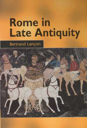 Rome in Late Antiquity de BERTRAND LANCON