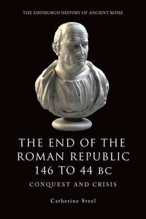 The End of the Roman Republic, 146 to 44 BC: Conquest and Crisis de Catherine Steel