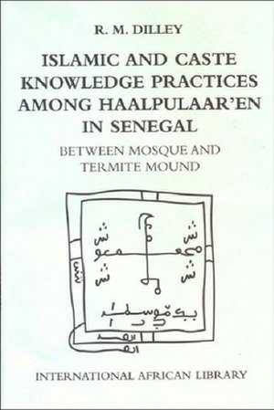 Islamic and Caste Knowledge Practices Among Haalpulaaren in Senegal de Roy Dilley