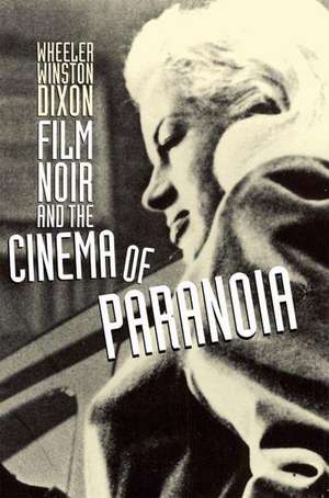 Film Noir and the Cinema of Paranoia de Wheeler Winston Dixon