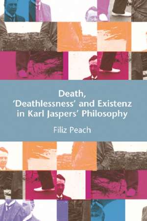 Death, 'Deathlessness' and Existenz in Karl Jaspers's Philosophy: From the Live to the Virtual de Filiz Peach