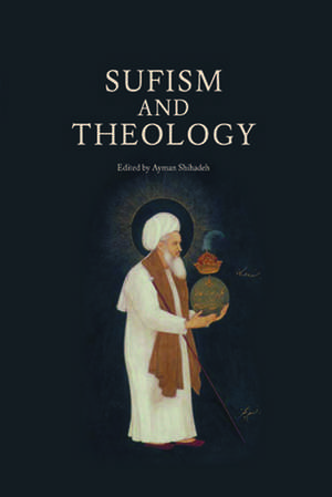 Sufism and Theology de Ayman Shihadeh